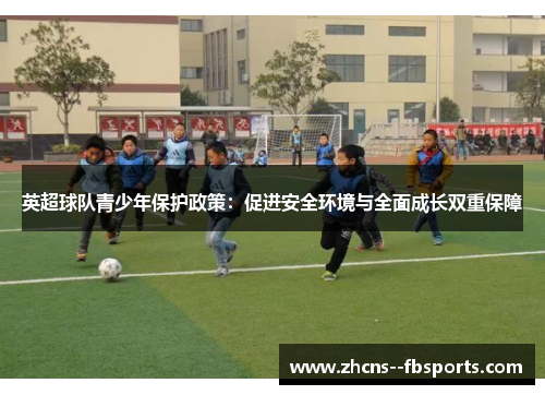 英超球队青少年保护政策:促进安全环境与全面成长双重保障 英超球队青少年保护政策:促进安全环境与全面成长双重保障