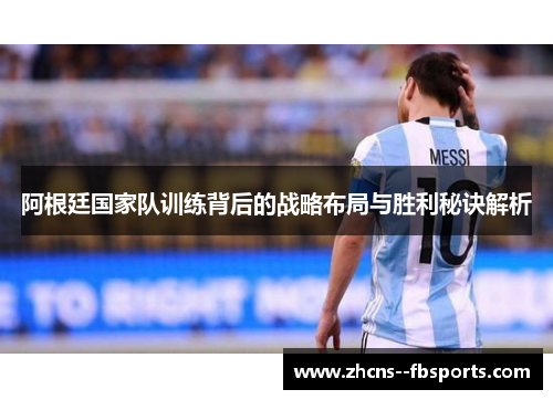 阿根廷国家队训练背后的战略布局与胜利秘诀解析