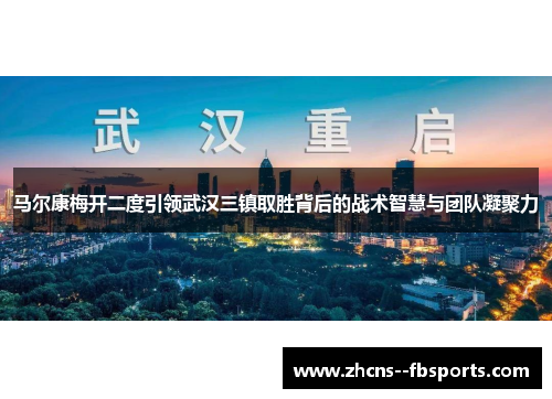 马尔康梅开二度引领武汉三镇取胜背后的战术智慧与团队凝聚力